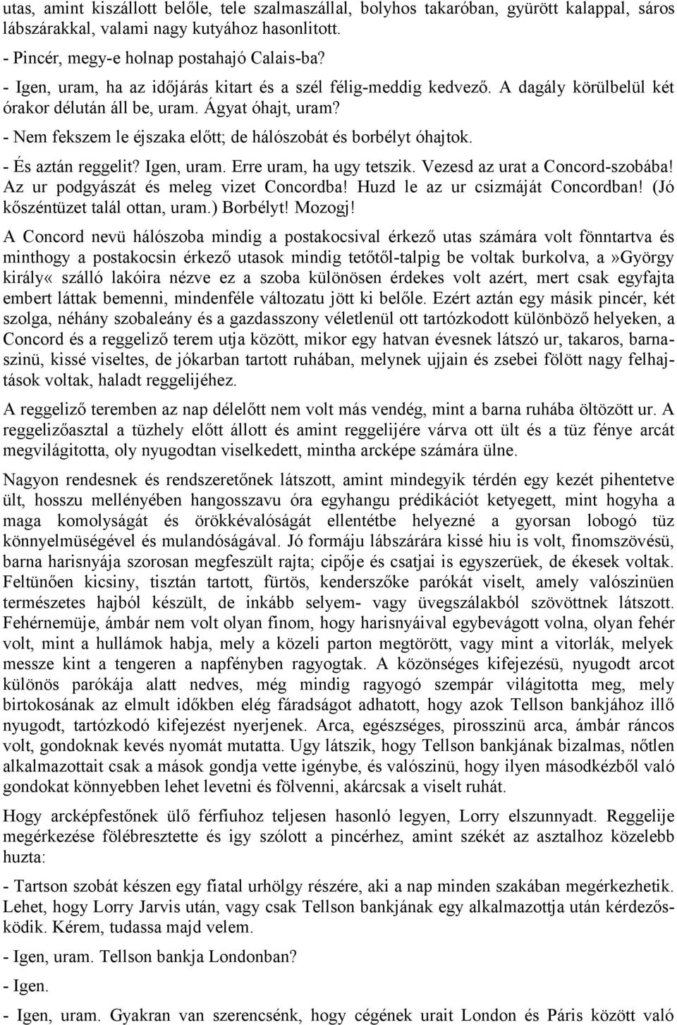 - Nem fekszem le éjszaka előtt; de hálószobát és borbélyt óhajtok. - És aztán reggelit? Igen, uram. Erre uram, ha ugy tetszik. Vezesd az urat a Concord-szobába!