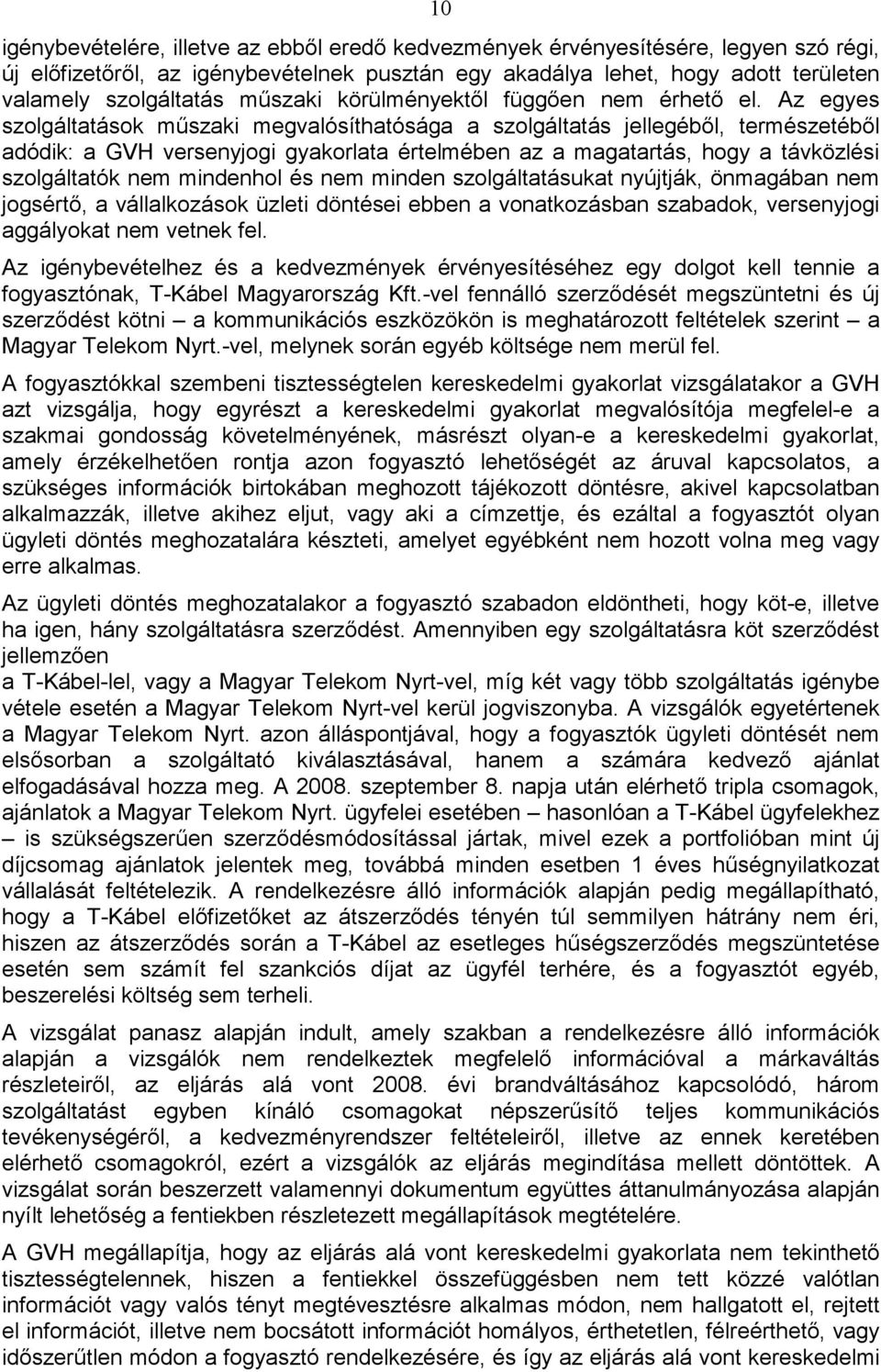 Az egyes szolgáltatások mőszaki megvalósíthatósága a szolgáltatás jellegébıl, természetébıl adódik: a GVH versenyjogi gyakorlata értelmében az a magatartás, hogy a távközlési szolgáltatók nem