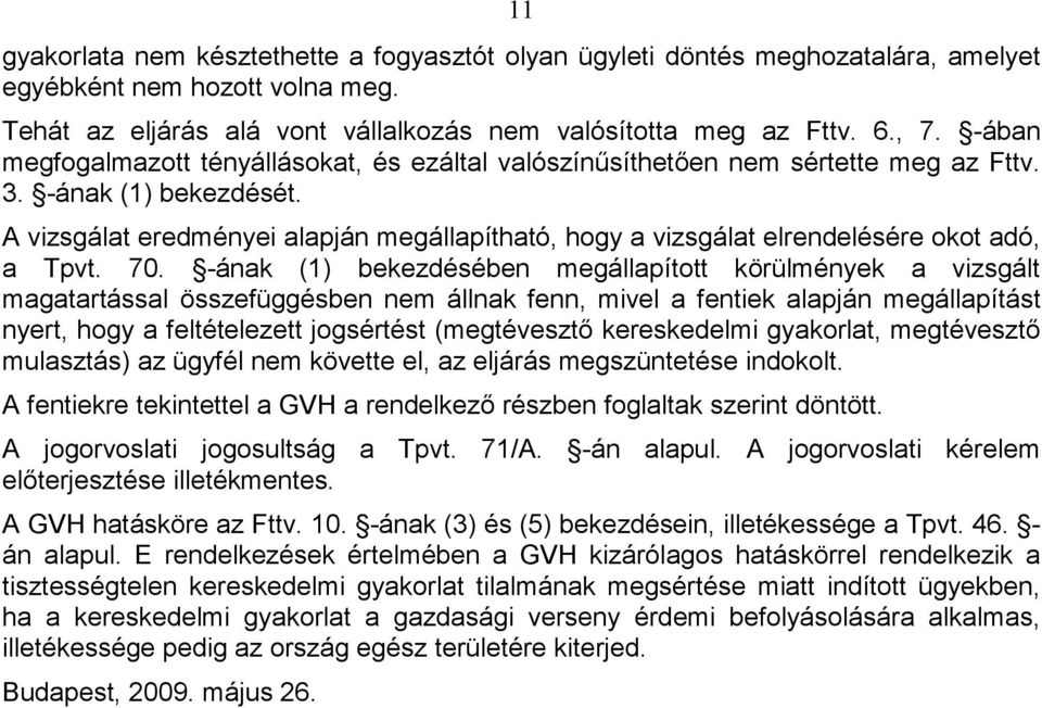 A vizsgálat eredményei alapján megállapítható, hogy a vizsgálat elrendelésére okot adó, a Tpvt. 70.