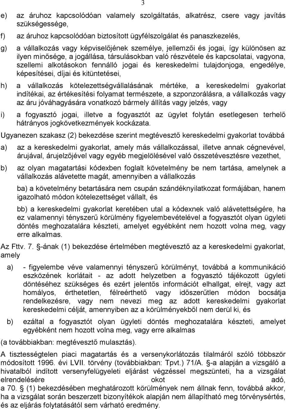 tulajdonjoga, engedélye, képesítései, díjai és kitüntetései, h) a vállalkozás kötelezettségvállalásának mértéke, a kereskedelmi gyakorlat indítékai, az értékesítési folyamat természete, a