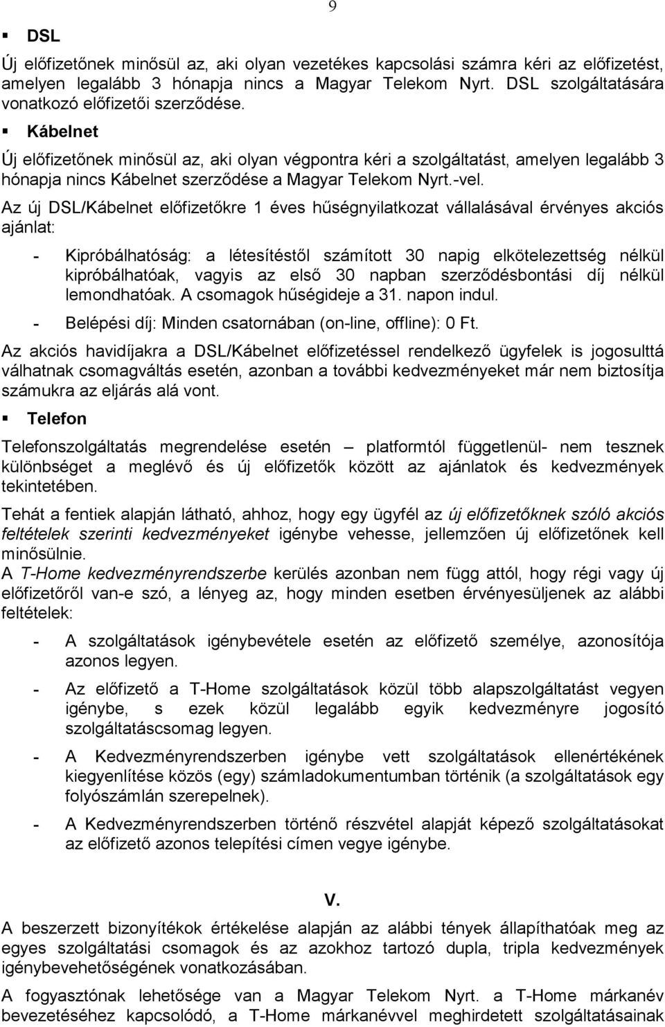 Kábelnet Új elıfizetınek minısül az, aki olyan végpontra kéri a szolgáltatást, amelyen legalább 3 hónapja nincs Kábelnet szerzıdése a Magyar Telekom Nyrt.-vel.