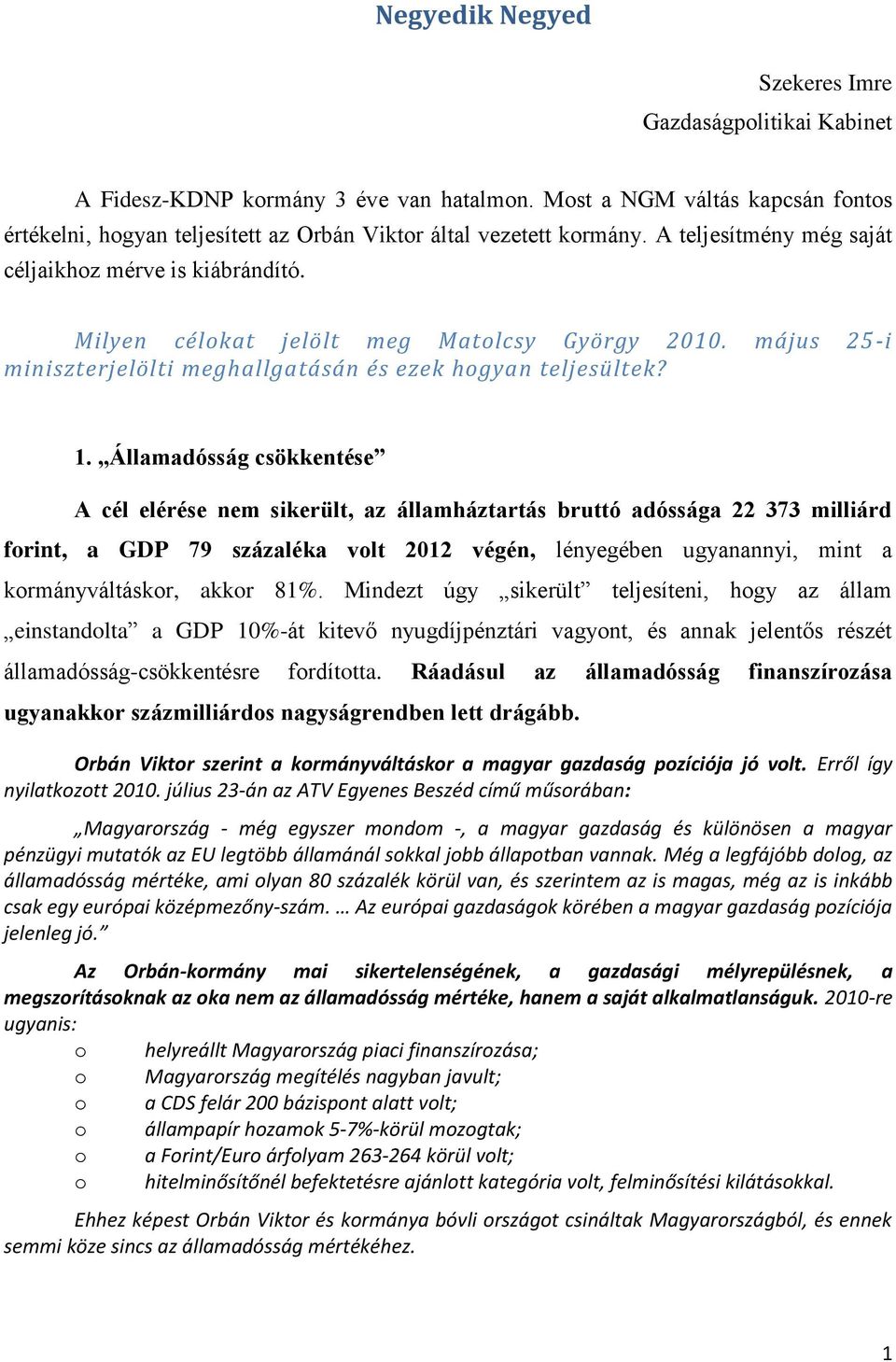 Államadósság csökkentése A cél elérése nem sikerült, az államháztartás bruttó adóssága 22 373 milliárd forint, a GDP 79 százaléka volt 2012 végén, lényegében ugyanannyi, mint a kormányváltáskor,