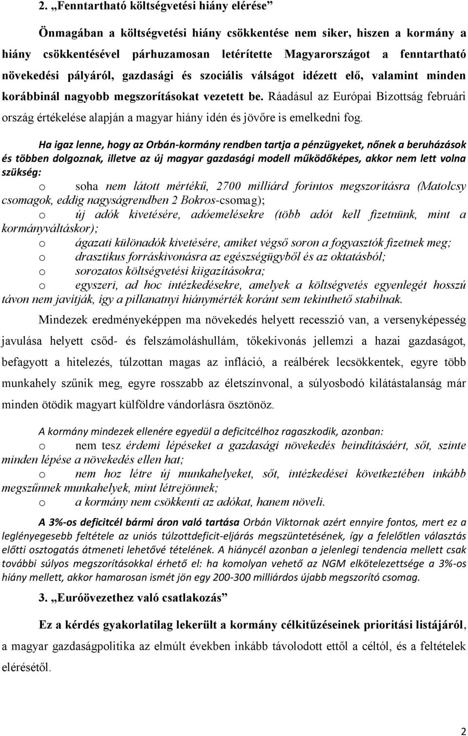 Ráadásul az Európai Bizottság februári ország értékelése alapján a magyar hiány idén és jövőre is emelkedni fog.