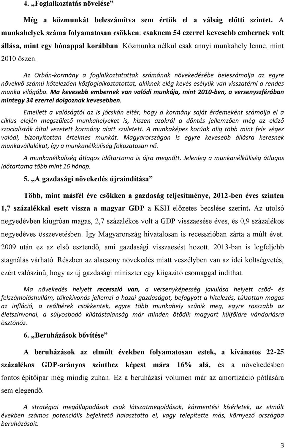 Az Orbán-kormány a foglalkoztatottak számának növekedésébe beleszámolja az egyre növekvő számú kötelezően közfoglalkoztatottat, akiknek elég kevés esélyük van visszatérni a rendes munka világába.