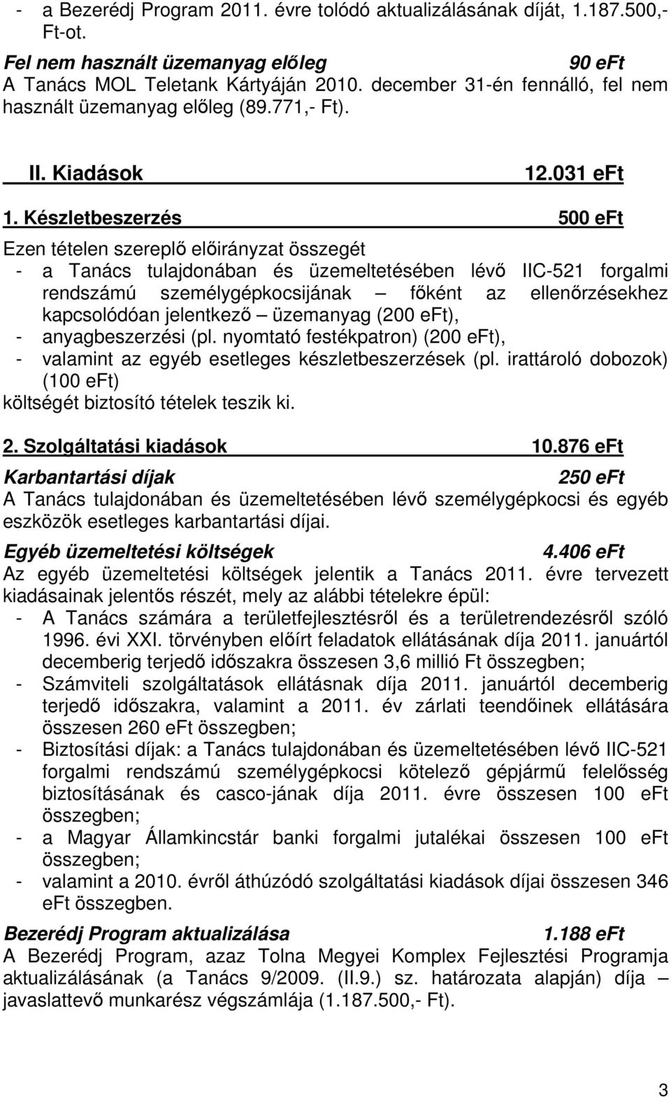 Készletbeszerzés 500 eft Ezen tételen szereplő előirányzat összegét - a Tanács tulajdonában és üzemeltetésében lévő IIC-521 forgalmi rendszámú személygépkocsijának főként az ellenőrzésekhez