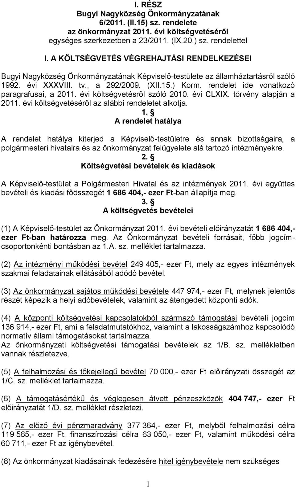 rendelet ide vonatkozó paragrafusai, a 2011. évi költségvetésről szóló 2010. évi CLXIX. törvény alapján a 2011. évi költségvetéséről az alábbi rendeletet alkotja. 1.