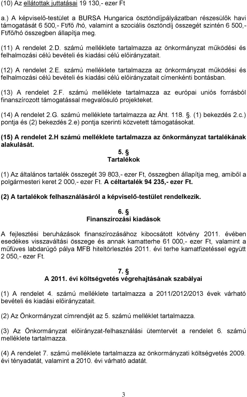 (11) A rendelet 2.D. számú melléklete tartalmazza az önkormányzat működési és felhalmozási célú bevételi és kiadási célú előirányzatait. (12) A rendelet 2.E.