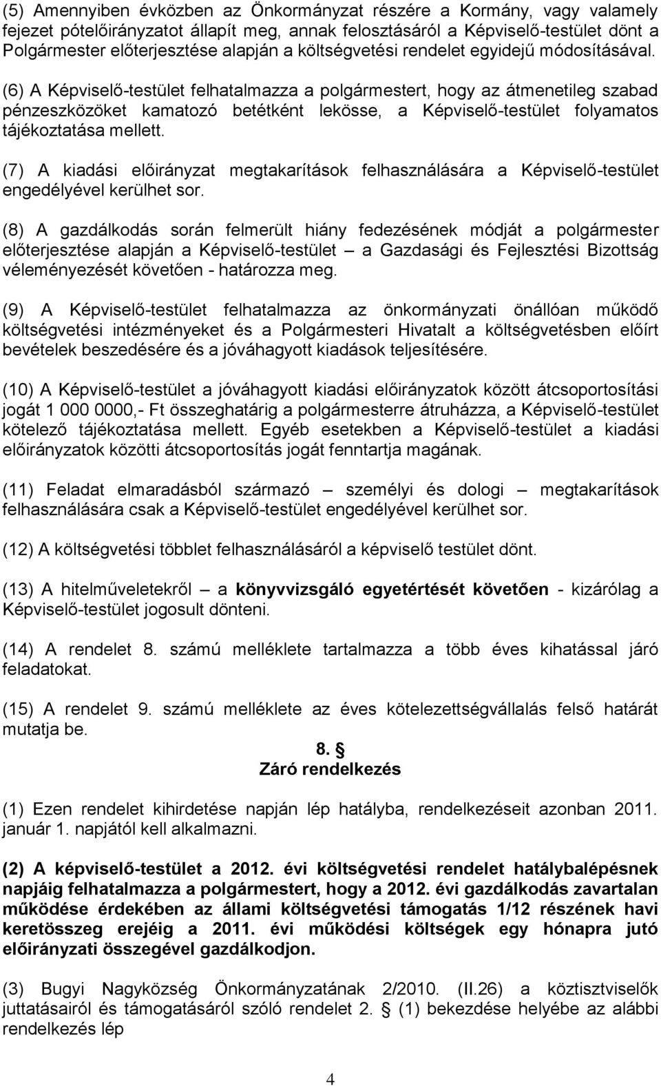 (6) A Képviselő-testület felhatalmazza a polgármestert, hogy az átmenetileg szabad pénzeszközöket kamatozó betétként lekösse, a Képviselő-testület folyamatos tájékoztatása mellett.