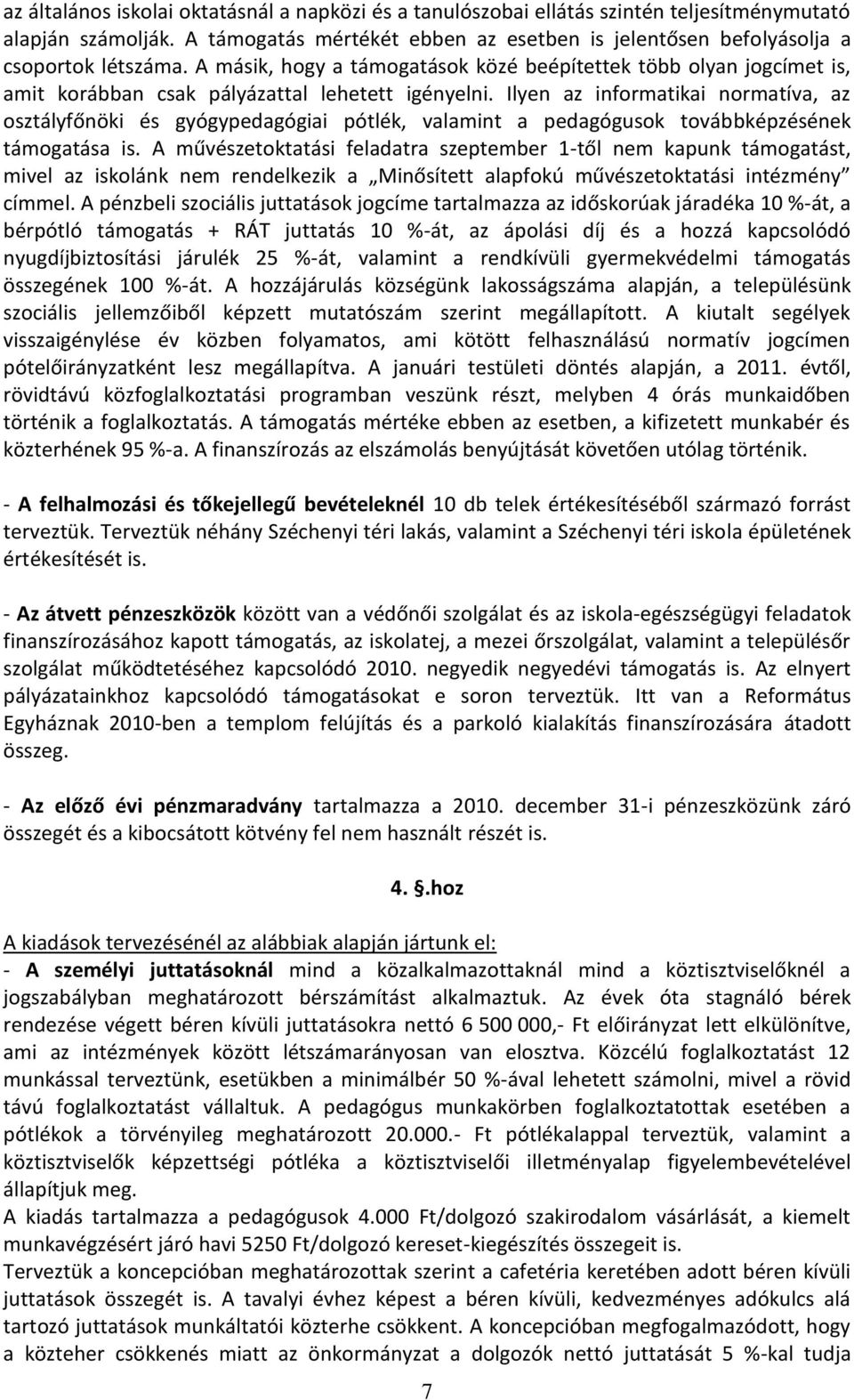 Ilyen az informatikai normatíva, az osztályfőnöki és gyógypedagógiai pótlék, valamint a pedagógusok továbbképzésének támogatása is.