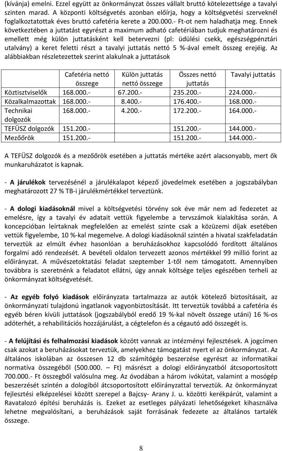 Ennek következtében a juttatást egyrészt a maximum adható cafetériában tudjuk meghatározni és emellett még külön juttatásként kell betervezni (pl: üdülési csekk, egészségpénztári utalvány) a keret