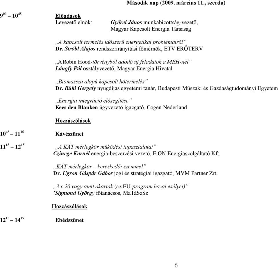 Büki Gergely nyugdíjas egyetemi tanár, Budapesti Műszaki és Gazdaságtudományi Egyetem Energia integráció elősegítése Kees den Blanken ügyvezető igazgató, Cogen Nederland 10 45 11 15 Kávészünet 11 15