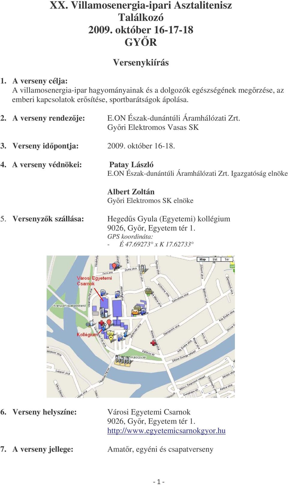 ON Észak-dunántúli Áramhálózati Zrt. Gyri Elektromos Vasas SK 3. Verseny idpontja: 2009. október 16-18. 4. A verseny védnökei: Patay László E.ON Észak-dunántúli Áramhálózati Zrt. Igazgatóság elnöke Albert Zoltán Gyri Elektromos SK elnöke 5.