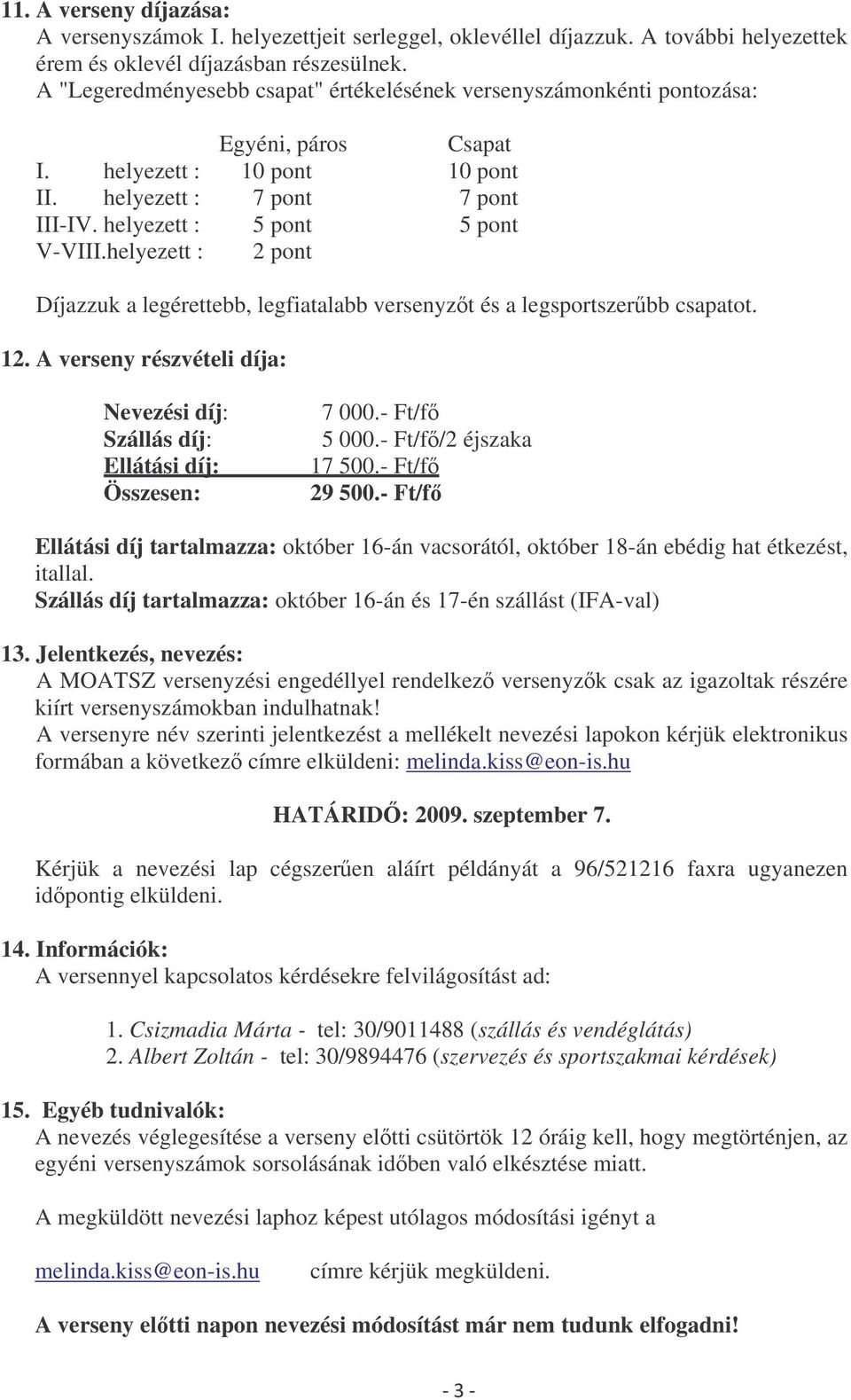 helyezett : 2 pont Díjazzuk a legérettebb, legfiatalabb versenyzt és a legsportszerbb csapatot. 12. A verseny részvételi díja: Nevezési díj: Szállás díj: Ellátási díj: Összesen: 7 000.- Ft/f 5 000.