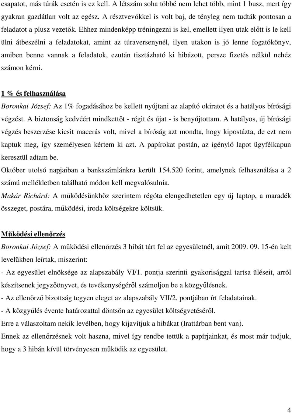 Ehhez mindenképp tréningezni is kel, emellett ilyen utak előtt is le kell ülni átbeszélni a feladatokat, amint az túraversenynél, ilyen utakon is jó lenne fogatókönyv, amiben benne vannak a