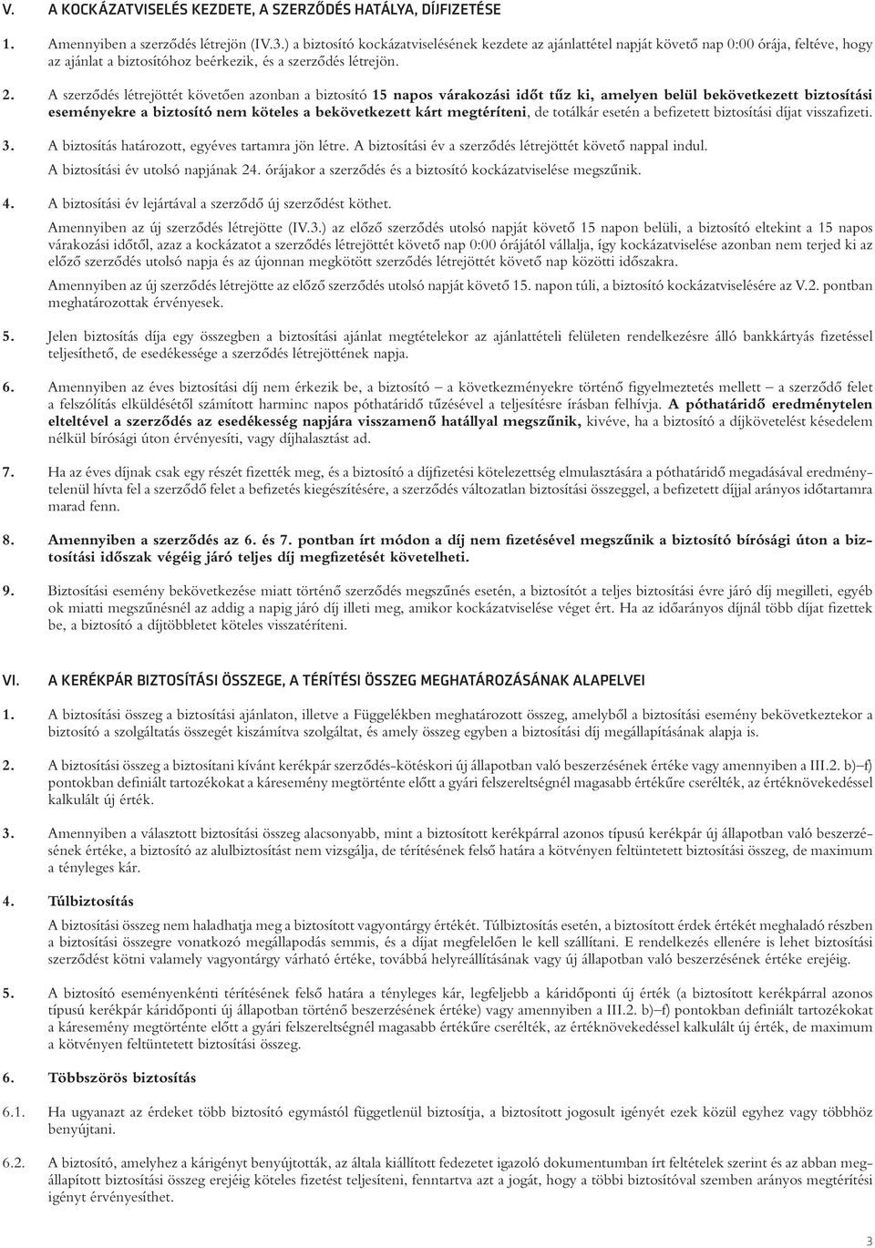 A szerzôdés létrejöttét követôen azonban a biztosító 15 napos várakozási idôt tûz ki, amelyen belül bekövetkezett biztosítási eseményekre a biztosító nem köteles a bekövetkezett kárt megtéríteni, de