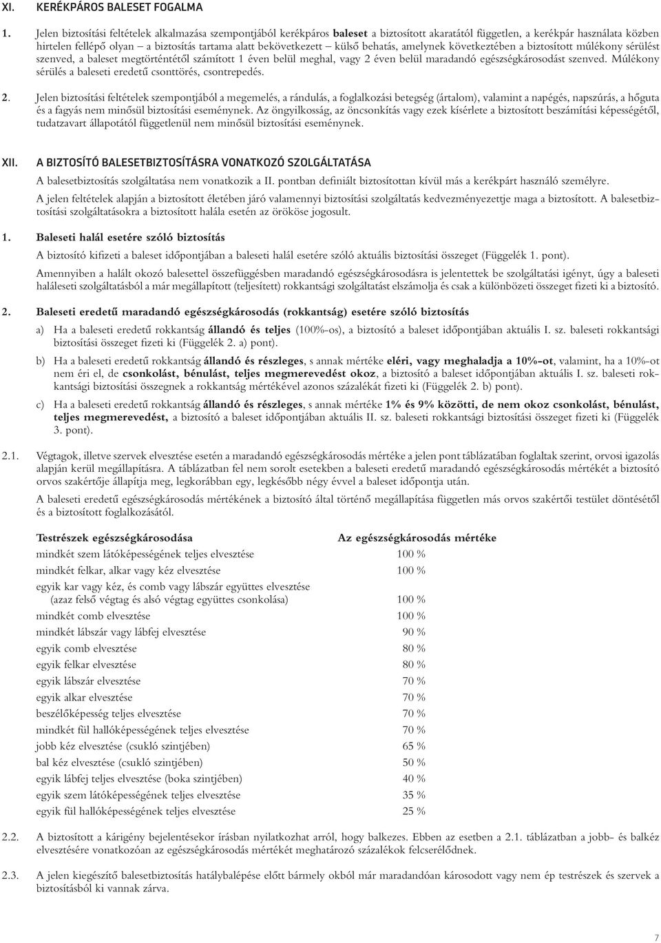 bekövetkezett külsô behatás, amelynek következtében a biztosított múlékony sérülést szenved, a baleset megtörténtétôl számított 1 éven belül meghal, vagy 2 éven belül maradandó egészségkárosodást