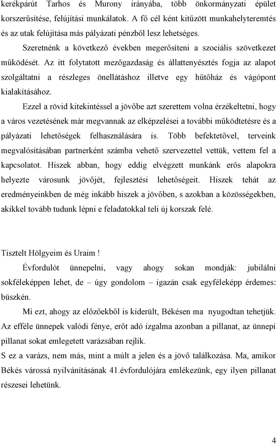 Az itt folytatott mezőgazdaság és állattenyésztés fogja az alapot szolgáltatni a részleges önellátáshoz illetve egy hűtőház és vágópont kialakításához.