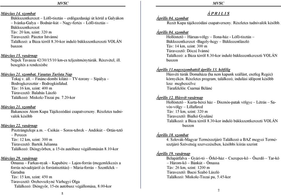 Találkozó: a Búza térről 8.30-kor induló bükkszentkereszti VOLÁN buszon Március 15. vasárnap Népek Tavasza 42/30/15/10 km-es teljesítménytúrák. Részvétel, ill. besegítés a rendezésbe Március 21.