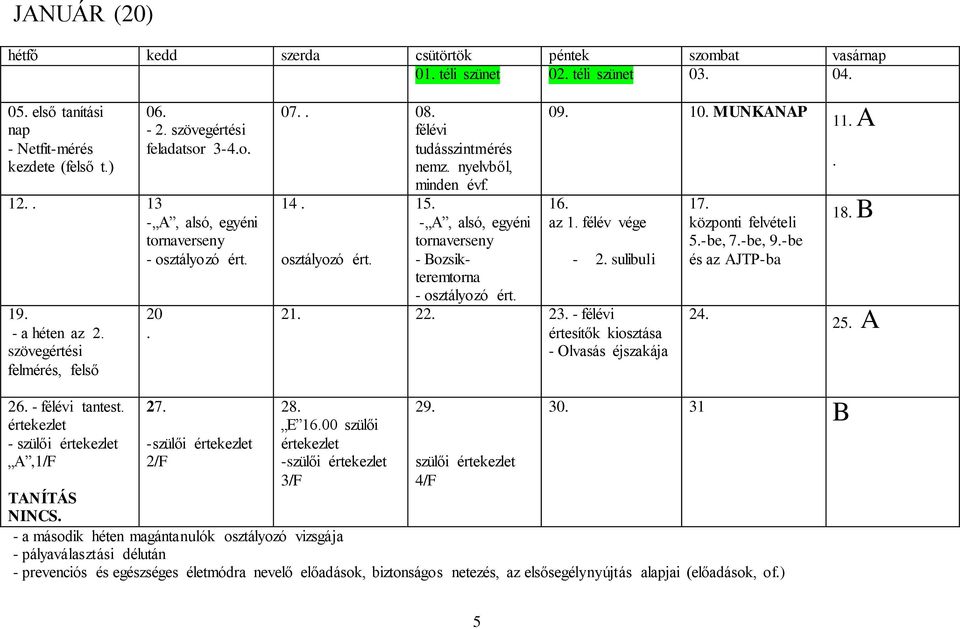 MUNKANAP 16. az 1. félév vége - 2. sulibuli - osztályozó ért. 21. 22. 23. - félévi értesítők kiosztása - Olvasás éjszakája 17. központi felvételi 5.-be, 7.-be, 9.-be és az AJTP-ba 24. 11. A. 18. B 25.