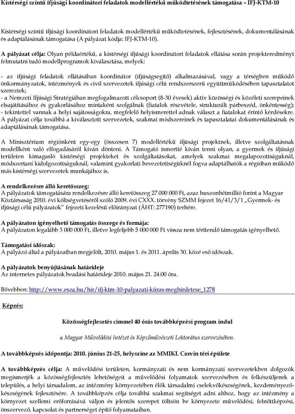 A pályázat célja: Olyan példaértékő, a kistérségi ifjúsági koordinátori feladatok ellátása során projekteredményt felmutatni tudó modellprogramok kiválasztása, melyek: - az ifjúsági feladatok