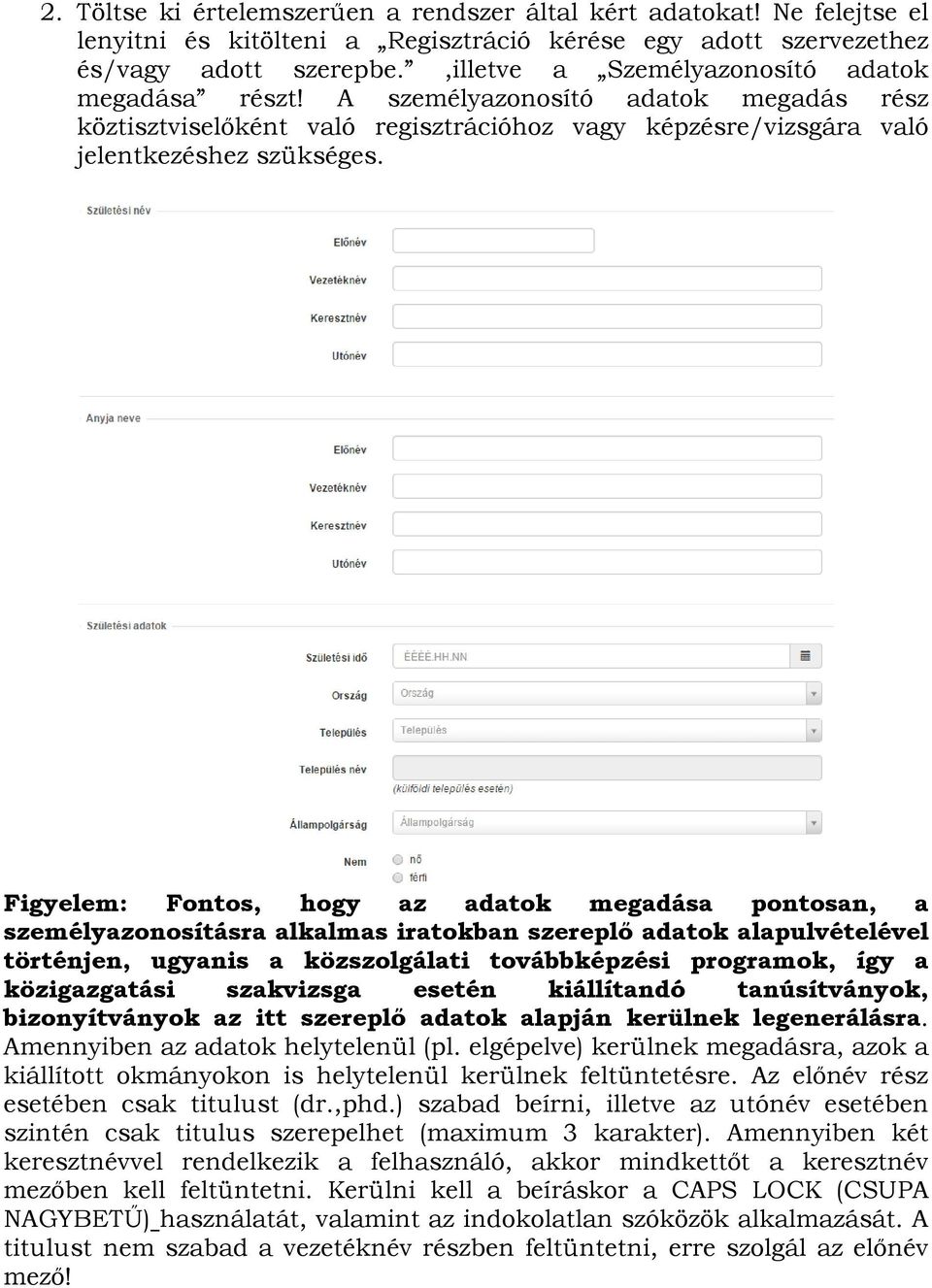 Figyelem: Fontos, hogy az adatok megadása pontosan, a személyazonosításra alkalmas iratokban szereplő adatok alapulvételével történjen, ugyanis a közszolgálati továbbképzési programok, így a