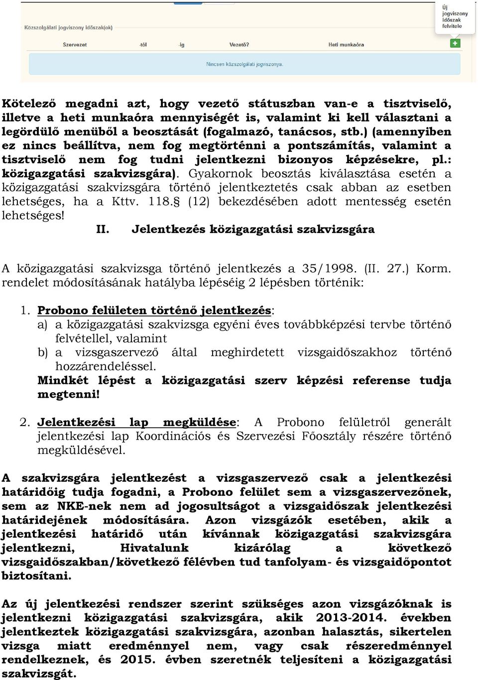 Gyakornok beosztás kiválasztása esetén a közigazgatási szakvizsgára történő jelentkeztetés csak abban az esetben lehetséges, ha a Kttv. 118. (12) bekezdésében adott mentesség esetén lehetséges! II.