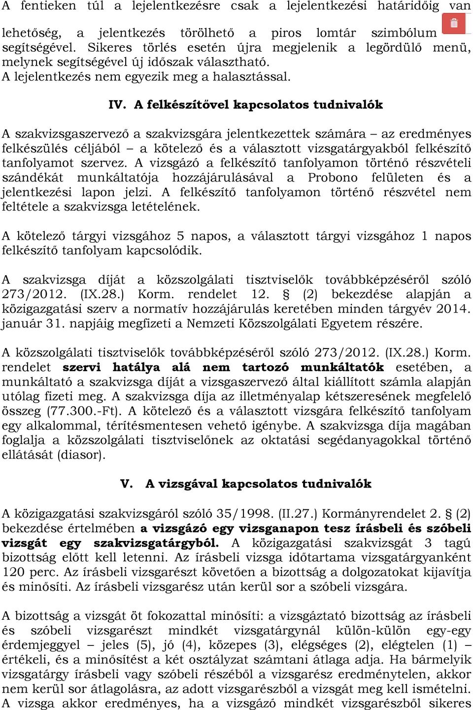 A felkészítővel kapcsolatos tudnivalók A szakvizsgaszervező a szakvizsgára jelentkezettek számára az eredményes felkészülés céljából a kötelező és a választott vizsgatárgyakból felkészítő tanfolyamot