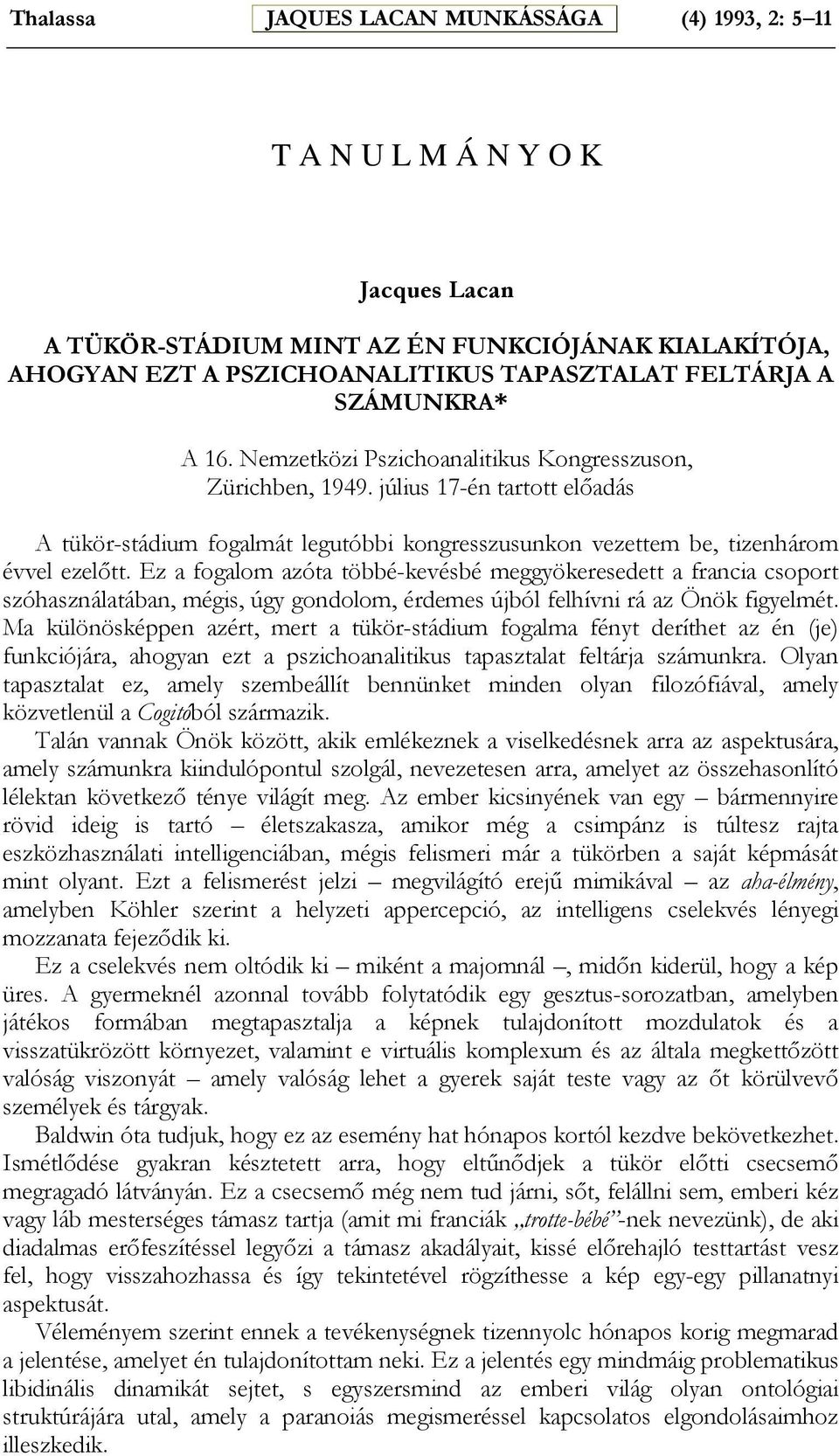 Ez a fogalom azóta többé-kevésbé meggyökeresedett a francia csoport szóhasználatában, mégis, úgy gondolom, érdemes újból felhívni rá az Önök figyelmét.