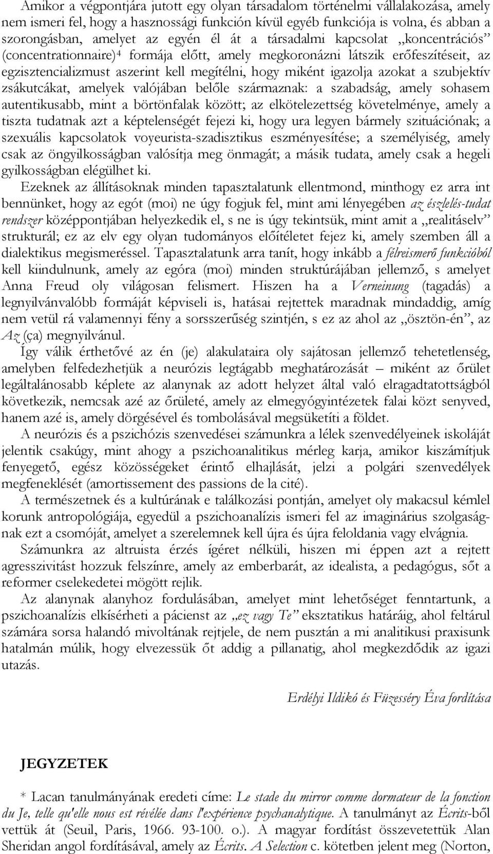 a szubjektív zsákutcákat, amelyek valójában belőle származnak: a szabadság, amely sohasem autentikusabb, mint a börtönfalak között; az elkötelezettség követelménye, amely a tiszta tudatnak azt a