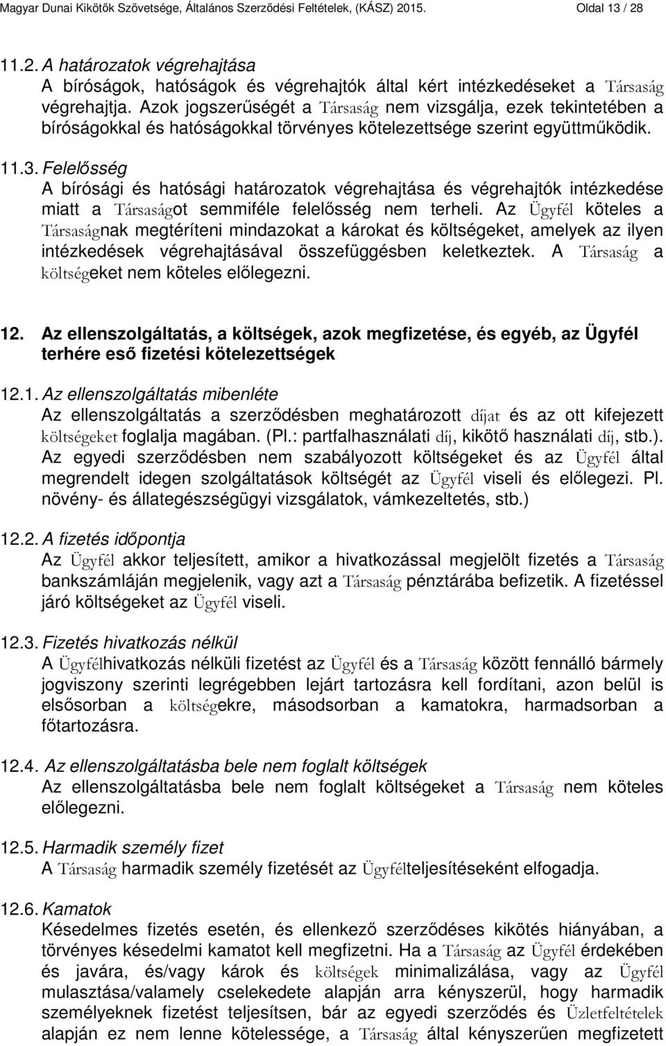 Felelősség A bírósági és hatósági határozatok végrehajtása és végrehajtók intézkedése miatt a Társaságot semmiféle felelősség nem terheli.