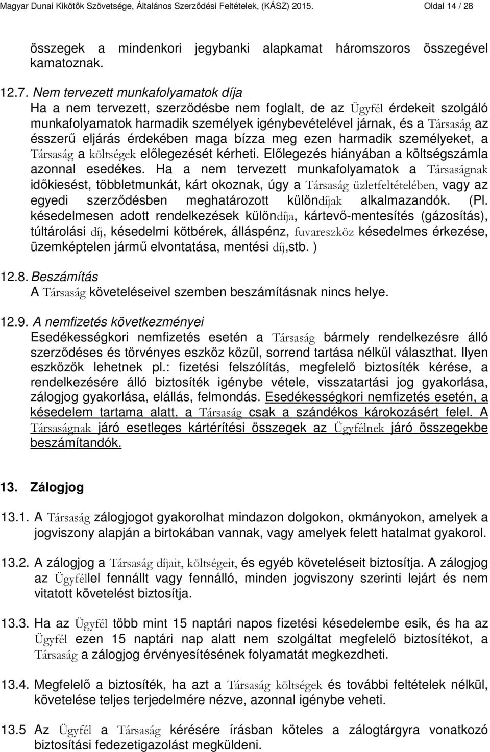 eljárás érdekében maga bízza meg ezen harmadik személyeket, a Társaság a költségek előlegezését kérheti. Előlegezés hiányában a költségszámla azonnal esedékes.