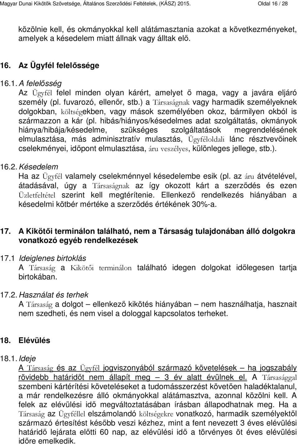 fuvarozó, ellenőr, stb.) a Társaságnak vagy harmadik személyeknek dolgokban, költségekben, vagy mások személyében okoz, bármilyen okból is származzon a kár (pl.