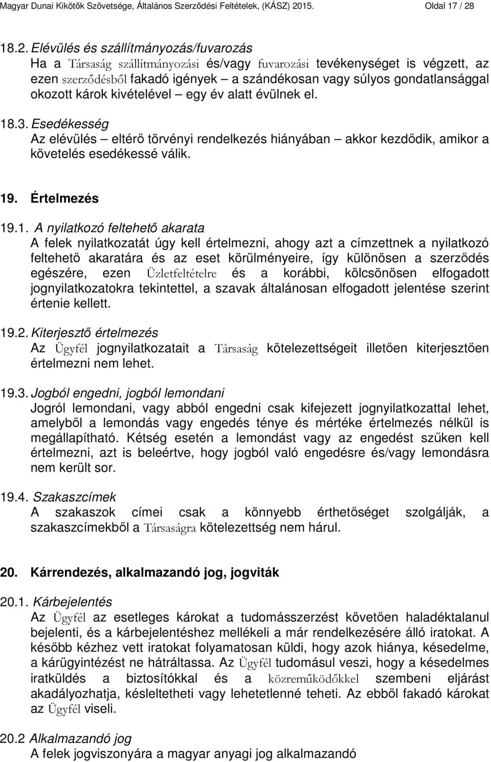 18.2. Elévülés és szállítmányozás/fuvarozás Ha a Társaság szállítmányozási és/vagy fuvarozási tevékenységet is végzett, az ezen szerződésből fakadó igények a szándékosan vagy súlyos gondatlansággal