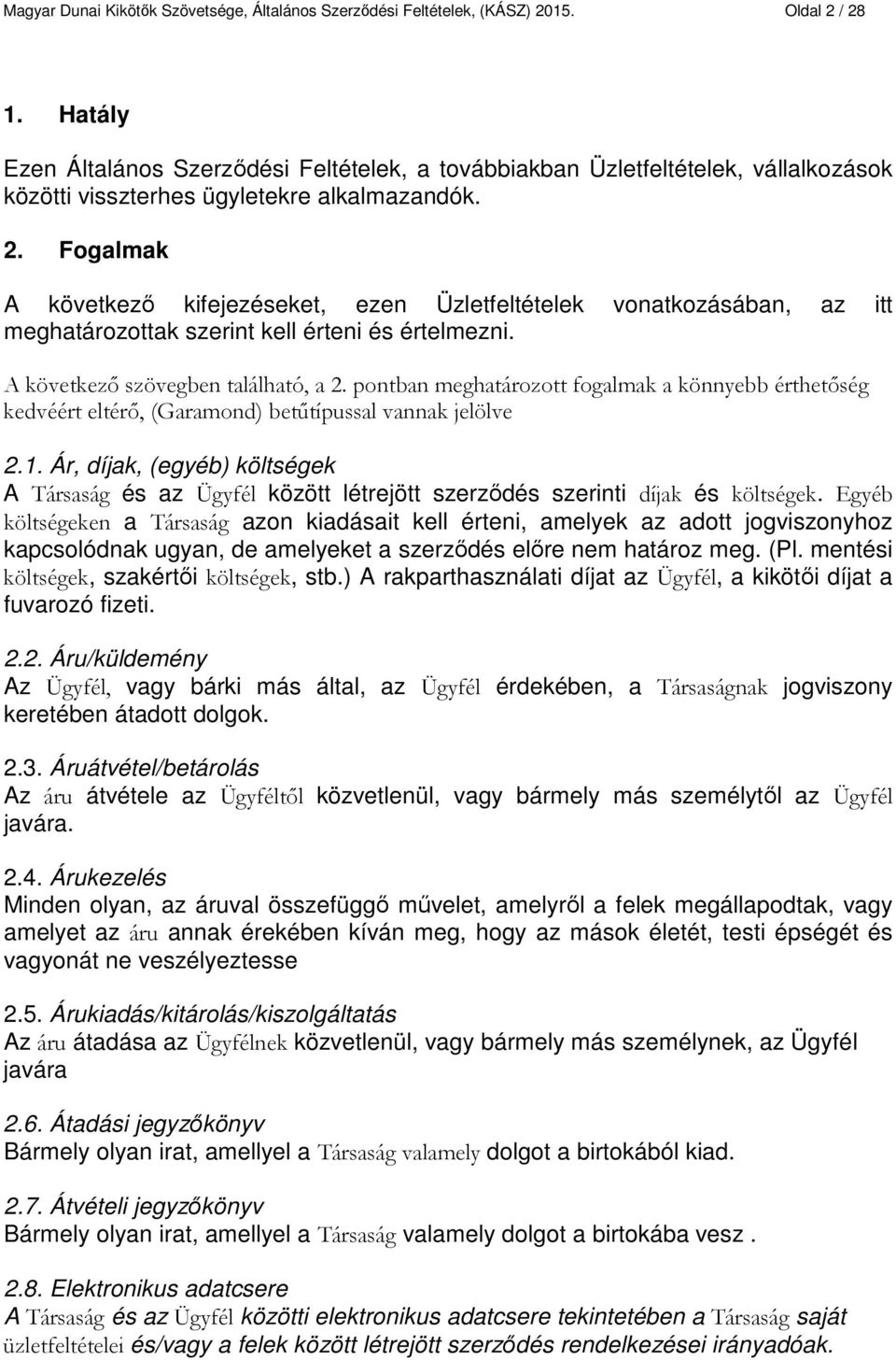 Fogalmak A következő kifejezéseket, ezen Üzletfeltételek vonatkozásában, az itt meghatározottak szerint kell érteni és értelmezni. A következő szövegben található, a 2.