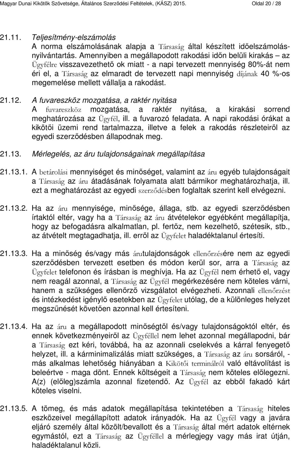 Amennyiben a megállapodott rakodási időn belüli kirakás az Ügyfélre visszavezethető ok miatt - a napi tervezett mennyiség 80%-át nem éri el, a Társaság az elmaradt de tervezett napi mennyiség díjának