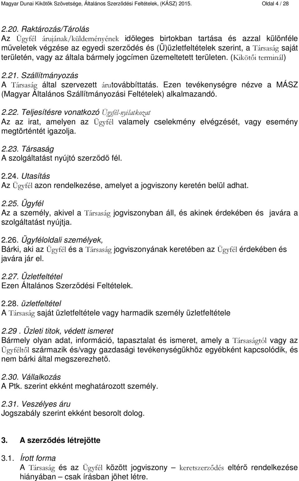 Raktározás/Tárolás Az Ügyfél árujának/küldeményének időleges birtokban tartása és azzal különféle műveletek végzése az egyedi szerződés és (Ü)üzletfeltételek szerint, a Társaság saját területén, vagy