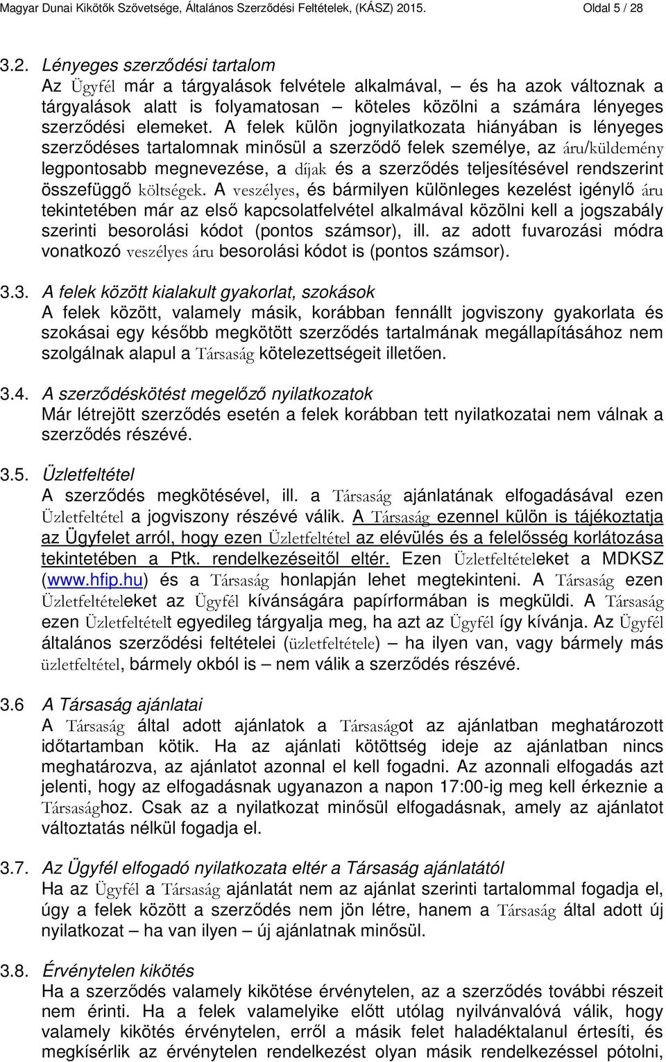 3.2. Lényeges szerződési tartalom Az Ügyfél már a tárgyalások felvétele alkalmával, és ha azok változnak a tárgyalások alatt is folyamatosan köteles közölni a számára lényeges szerződési elemeket.