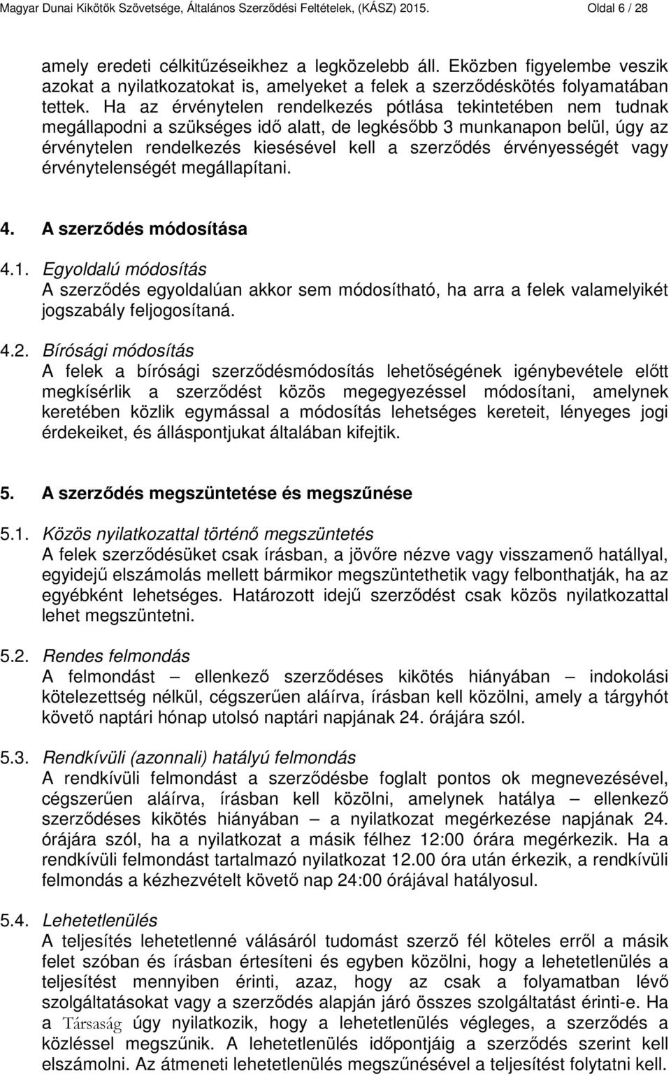 Ha az érvénytelen rendelkezés pótlása tekintetében nem tudnak megállapodni a szükséges idő alatt, de legkésőbb 3 munkanapon belül, úgy az érvénytelen rendelkezés kiesésével kell a szerződés