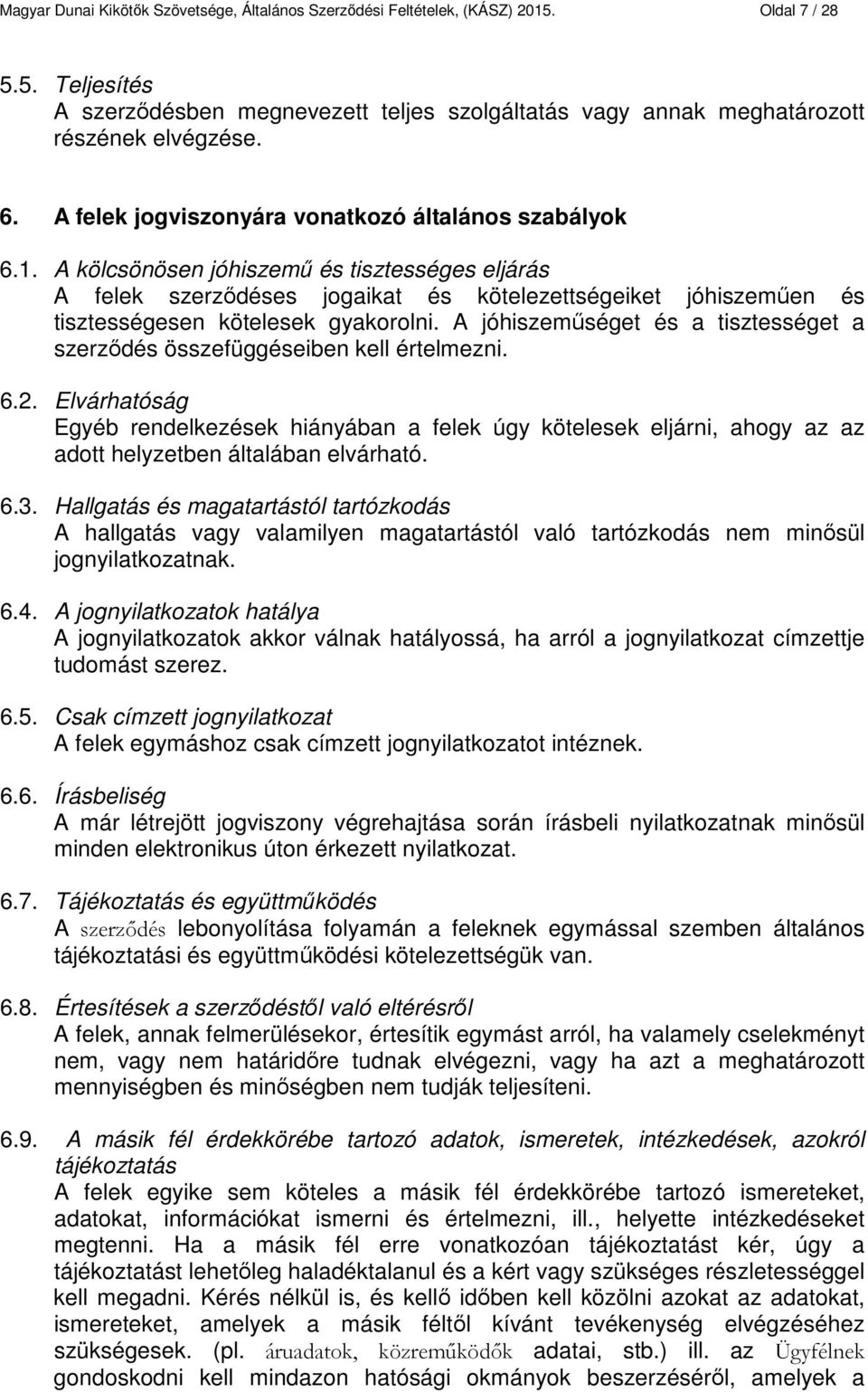 A kölcsönösen jóhiszemű és tisztességes eljárás A felek szerződéses jogaikat és kötelezettségeiket jóhiszeműen és tisztességesen kötelesek gyakorolni.