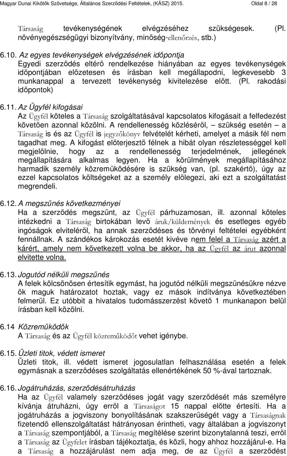 Az egyes tevékenységek elvégzésének időpontja Egyedi szerződés eltérő rendelkezése hiányában az egyes tevékenységek időpontjában előzetesen és írásban kell megállapodni, legkevesebb 3 munkanappal a