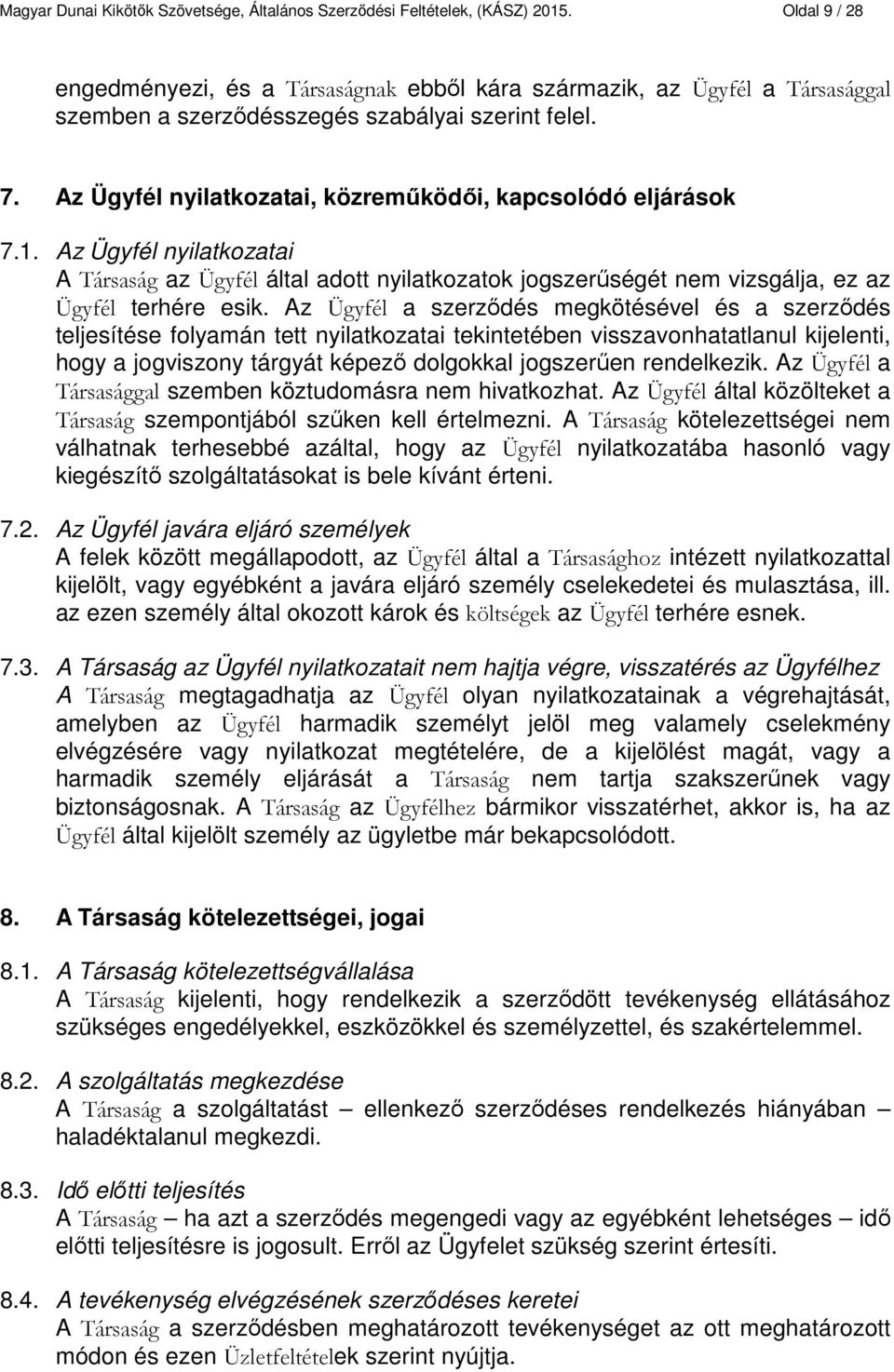 Az Ügyfél nyilatkozatai, közreműködői, kapcsolódó eljárások 7.1. Az Ügyfél nyilatkozatai A Társaság az Ügyfél által adott nyilatkozatok jogszerűségét nem vizsgálja, ez az Ügyfél terhére esik.