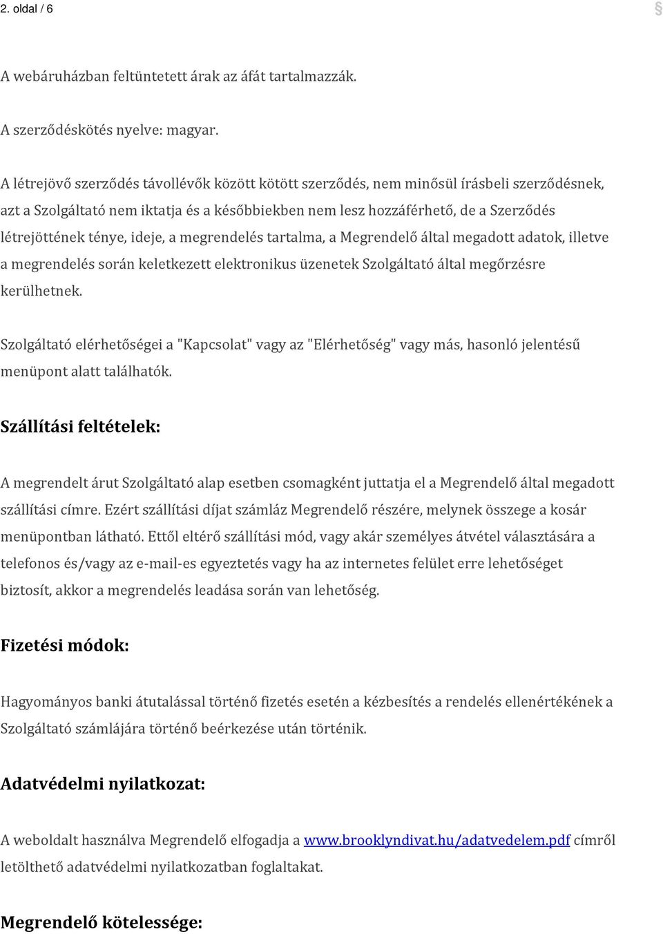 ideje, a megrendelés tartalma, a Megrendelő által megadott adatok, illetve a megrendelés során keletkezett elektronikus üzenetek Szolgáltató által megőrzésre kerülhetnek.