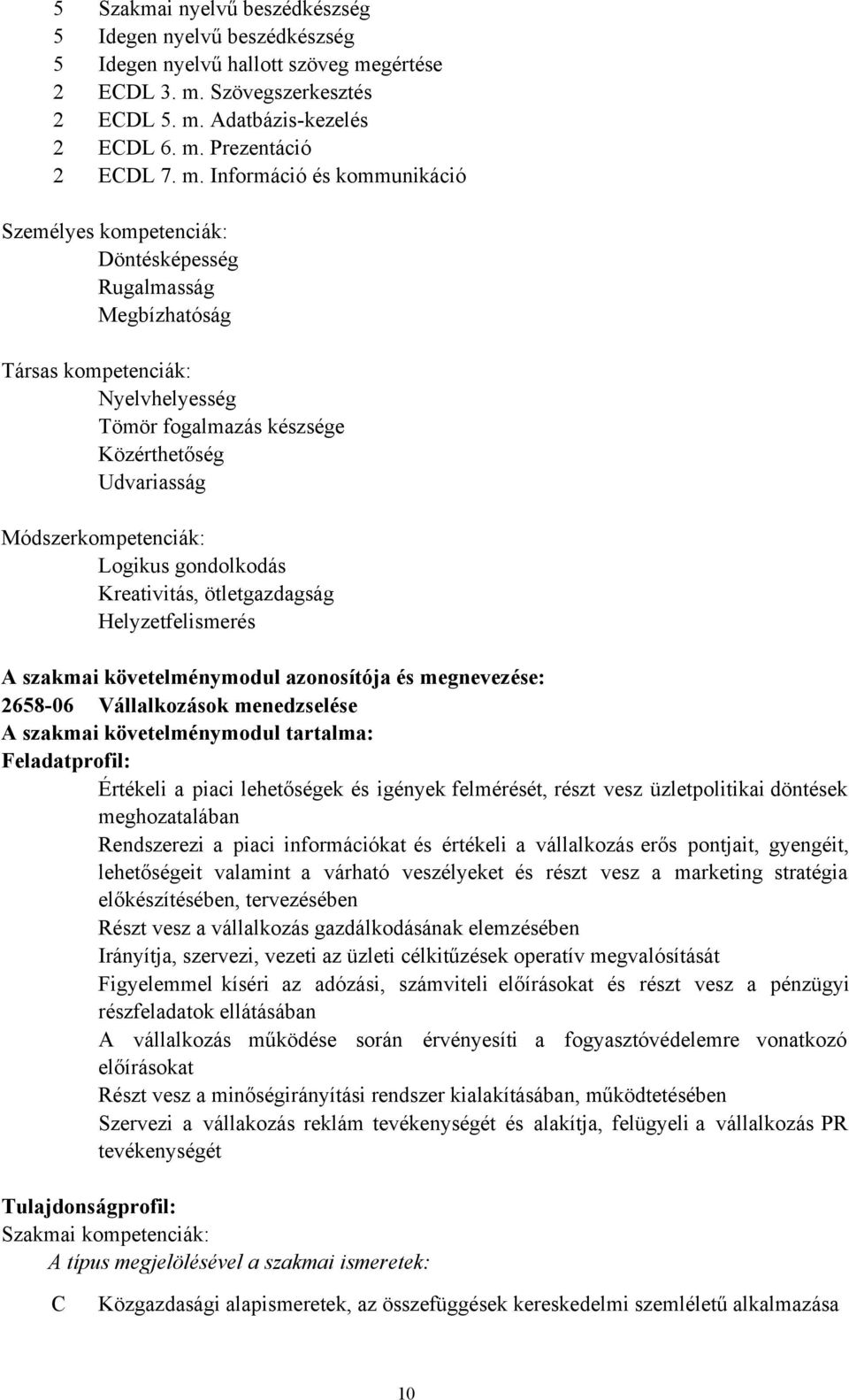 követelménymodul azonosítója és megnevezése: 2658-06 Vállalkozások menedzselése A szakmai követelménymodul tartalma: Feladatprofil: Értékeli a piaci lehetőségek és igények felmérését, részt vesz