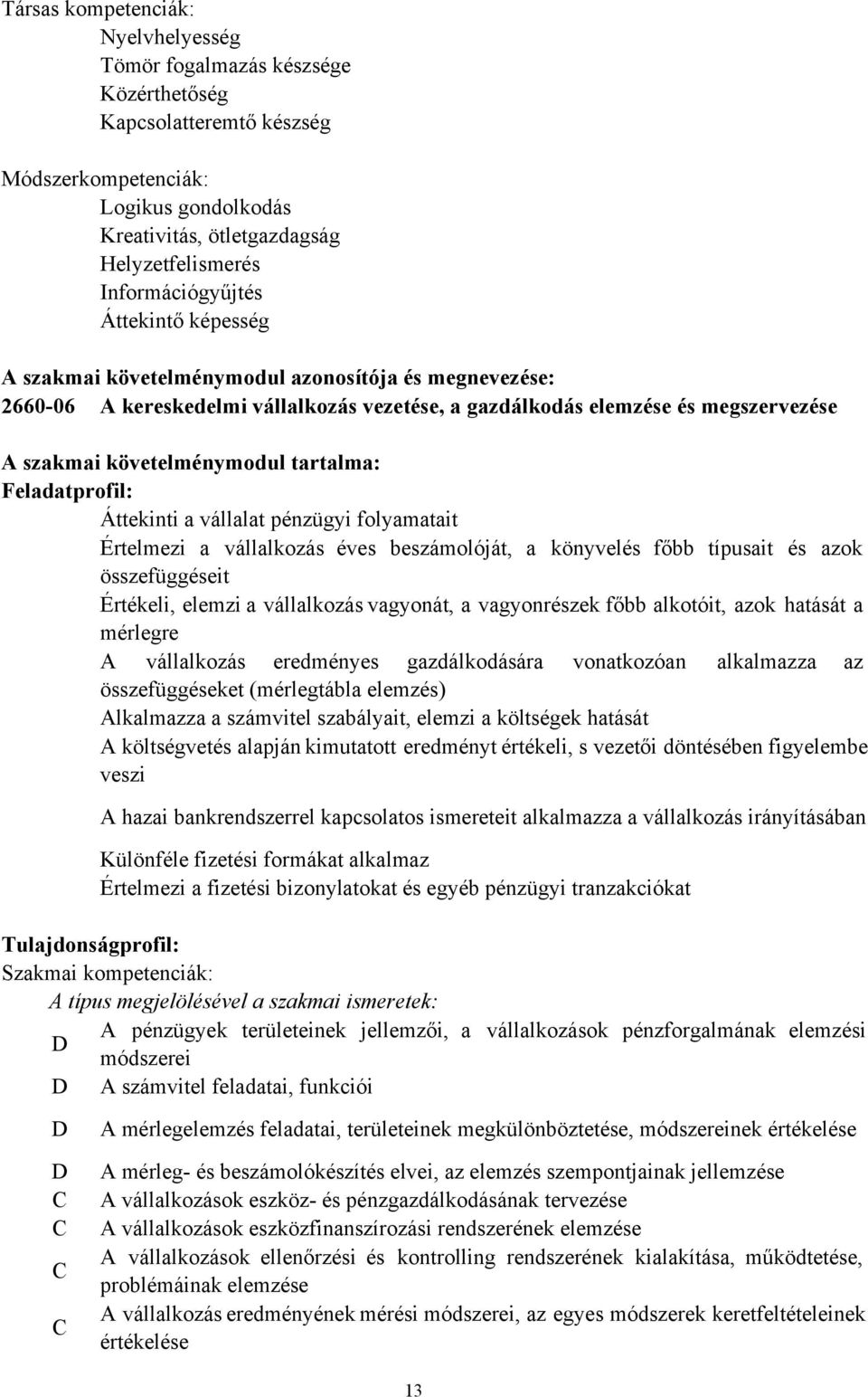 Értelmezi a vállalkozás éves beszámolóját, a könyvelés főbb típusait és azok összefüggéseit Értékeli, elemzi a vállalkozás vagyonát, a vagyonrészek főbb alkotóit, azok hatását a mérlegre A