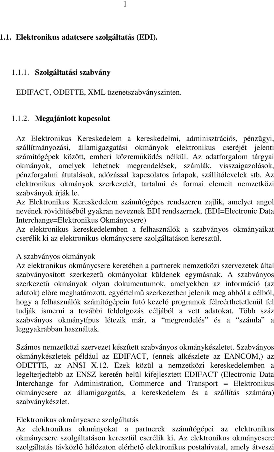 közremőködés nélkül. Az adatforgalom tárgyai okmányok, amelyek lehetnek megrendelések, számlák, visszaigazolások, pénzforgalmi átutalások, adózással kapcsolatos őrlapok, szállítólevelek stb.