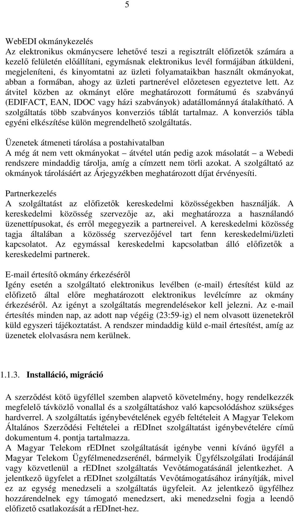 Az átvitel közben az okmányt elıre meghatározott formátumú és szabványú (EDIFACT, EAN, IDOC vagy házi szabványok) adatállománnyá átalakítható.