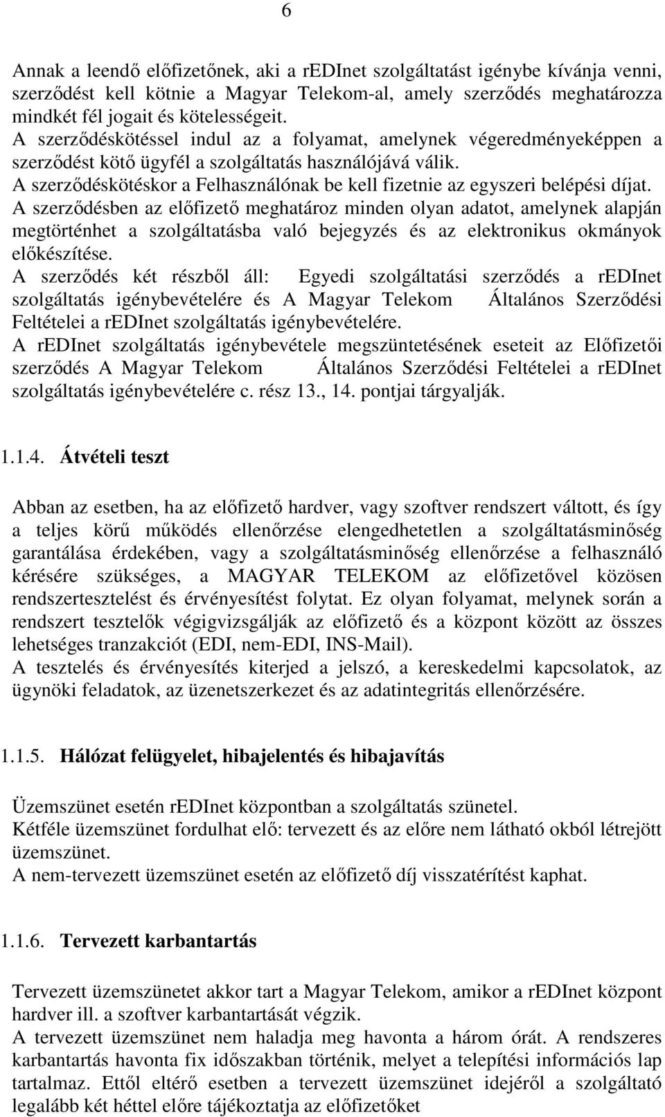 A szerzıdéskötéskor a Felhasználónak be kell fizetnie az egyszeri belépési díjat.