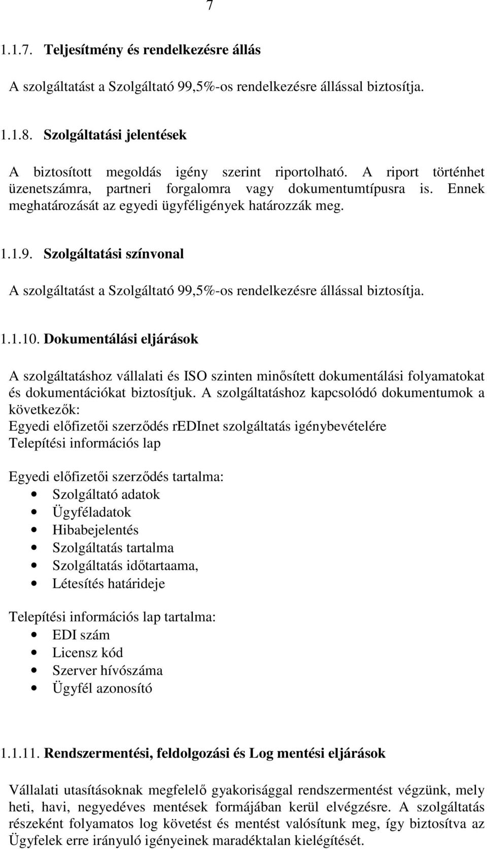 Ennek meghatározását az egyedi ügyféligények határozzák meg. 1.1.9. Szolgáltatási színvonal A szolgáltatást a Szolgáltató 99,5%-os rendelkezésre állással biztosítja. 1.1.10.