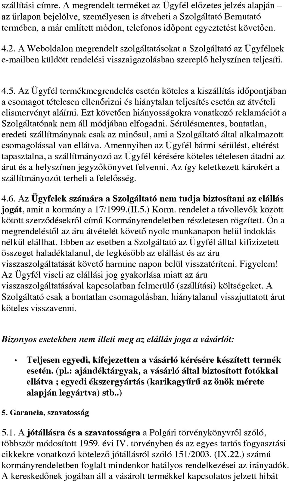 2. A Weboldalon megrendelt szolgáltatásokat a Szolgáltató az Ügyfélnek e-mailben küldött rendelési visszaigazolásban szereplő helyszínen teljesíti. 4.5.