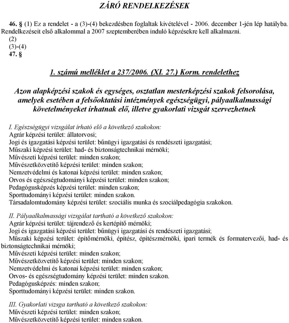 rendelethez Azon alapképzési szakok és egységes, osztatlan mesterképzési szakok felsorolása, amelyek esetében a felsőoktatási intézmények egészségügyi, pályaalkalmassági követelményeket írhatnak elő,